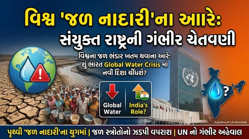 વિશ્વ 'જળ નાદારી'ના આરે: સંયુક્ત રાષ્ટ્રની ગંભીર ચેતવણી, Global Water Crisis માં ભારતની ભૂમિકા