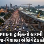 અમદાવાદના ટ્રાફિક જામનો કાયમી ઉકેલ: સરખેજ-વિશાલા એલિવેટેડ કોરિડોર Project, પ્રગતિ અને પડકારો | Ahmedabad Traffic Solution