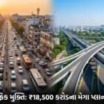 અમદાવાદમાં ટ્રાફિક મુક્તિનો મેગા પ્લાન: ₹18,500 કરોડના બજેટ સાથે શહેરના માળખાકીય કાયાકલ્પનો પ્રારંભ | Ahmedabad Traffic Decongestion Master Plan