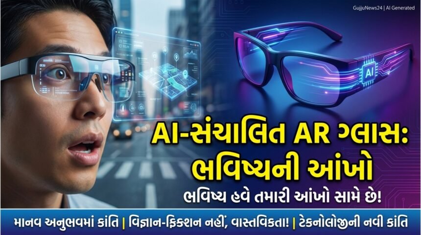 AI-સંચાલિત AR ગ્લાસ: ભવિષ્યની આંખો, માનવ અનુભવમાં ક્રાંતિ | AI-Powered AR Glasses: A Revolution