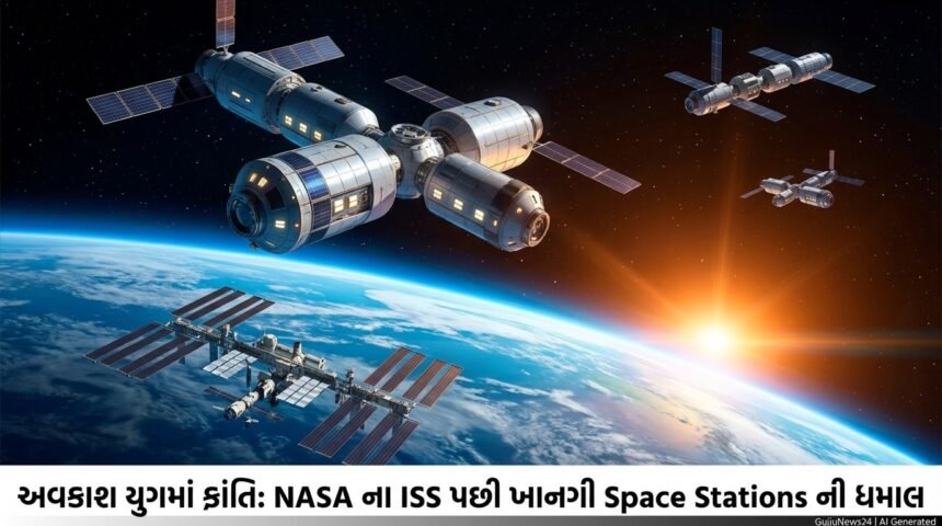 અવકાશ યુગમાં ક્રાંતિ: NASA ના ISS પછી ખાનગી Space Stations ની ધમાલ અને નવી અવકાશ અર્થવ્યવસ્થા
