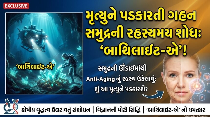 મૃત્યુને પડકારતી ગહન સમુદ્રની રહસ્યમય શોધ: કોષીય વૃદ્ધત્વને ઉલટાવતી 'બાથિલાઇટ-એ' (Deep Sea Anti-Aging Breakthrough)