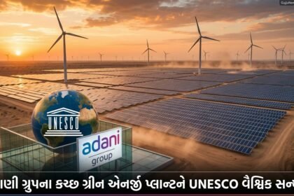 ગ્લોબલ ભારતની ગ્રીન પાવર ક્રાંતિ: અદાણી ગ્રુપને UNESCO દ્વારા વૈશ્વિક સન્માન, કચ્છનું ખાવડા પ્લાન્ટ બન્યું આશાનું કિરણ!