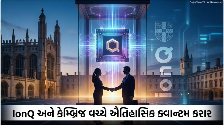 IonQ અને કેમ્બ્રિજ યુનિવર્સિટીનો ઐતિહાસિક કરાર: ક્વાન્ટમ ક્રાંતિનો નવો અધ્યાય શરૂ (IonQ Cambridge Quantum Deal)